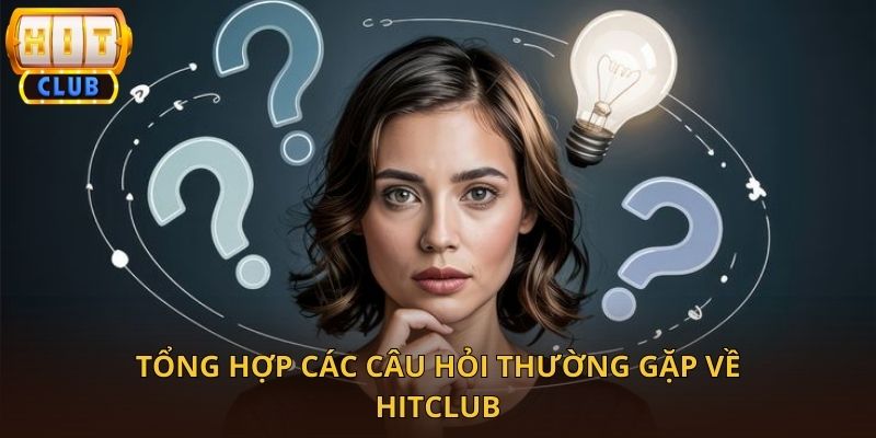 Những Thắc Mắc Phổ Biến Về HitClub Và Cách Giải Quyết